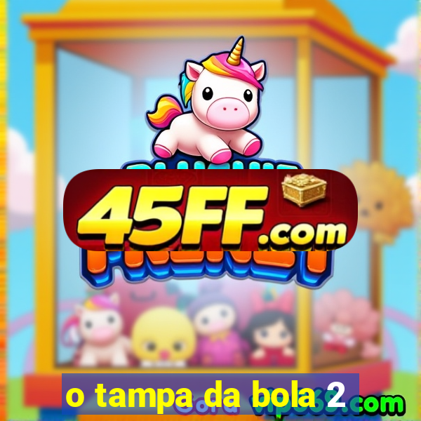 o tampa da bola 2